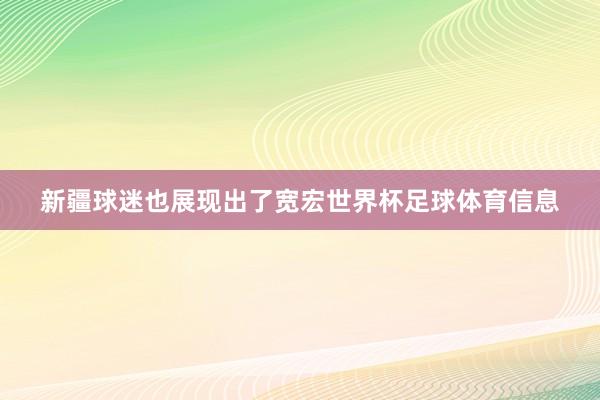 新疆球迷也展现出了宽宏世界杯足球体育信息