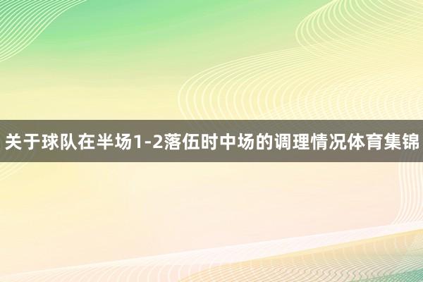 关于球队在半场1-2落伍时中场的调理情况体育集锦