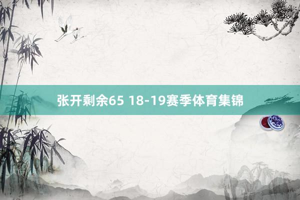 张开剩余65 18-19赛季体育集锦