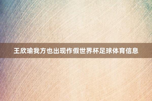 王欣瑜我方也出现作假世界杯足球体育信息