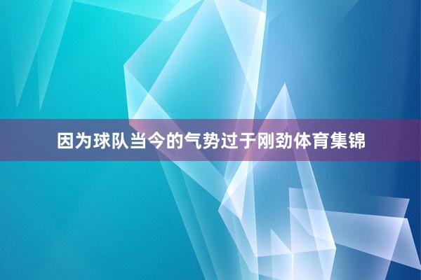 因为球队当今的气势过于刚劲体育集锦