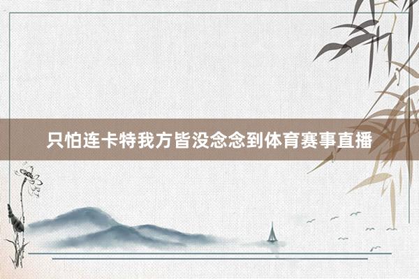 只怕连卡特我方皆没念念到体育赛事直播