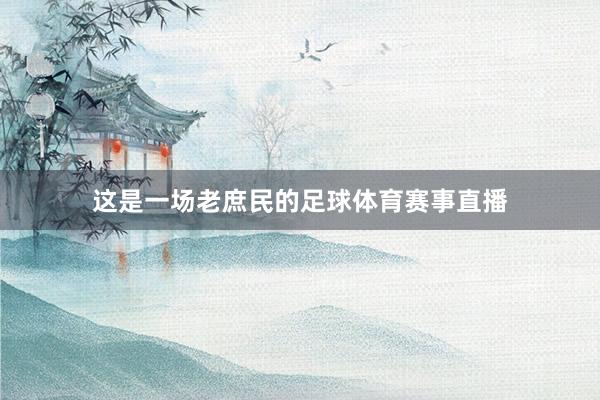 这是一场老庶民的足球体育赛事直播