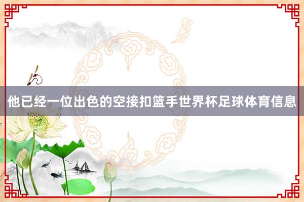 他已经一位出色的空接扣篮手世界杯足球体育信息