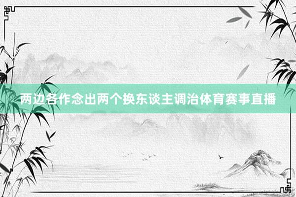 两边各作念出两个换东谈主调治体育赛事直播