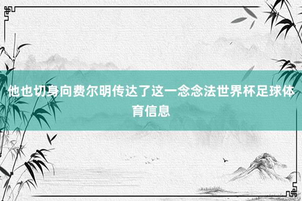 他也切身向费尔明传达了这一念念法世界杯足球体育信息
