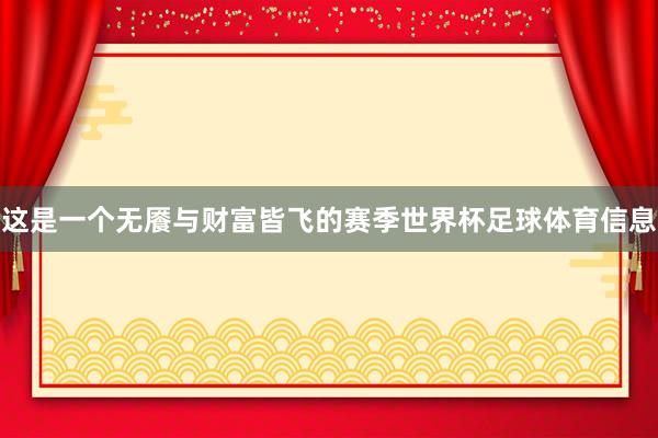 这是一个无餍与财富皆飞的赛季世界杯足球体育信息