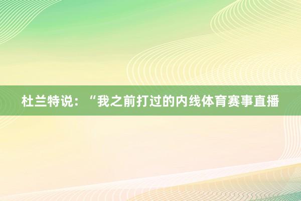 杜兰特说：“我之前打过的内线体育赛事直播