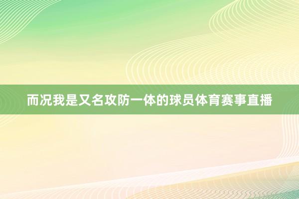 而况我是又名攻防一体的球员体育赛事直播