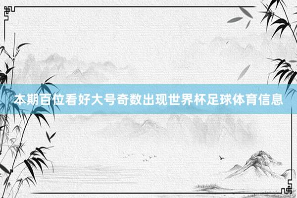 本期百位看好大号奇数出现世界杯足球体育信息
