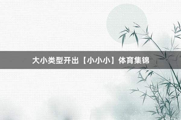 大小类型开出【小小小】体育集锦
