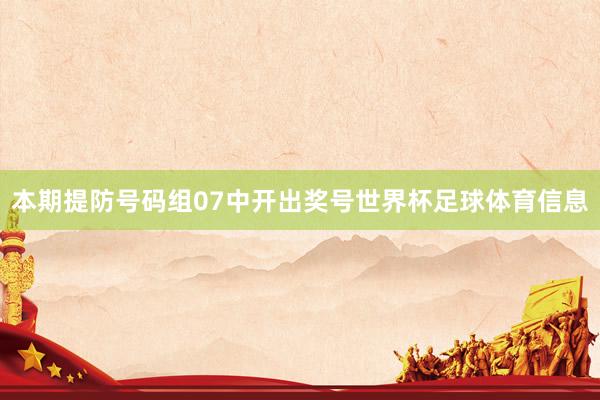 本期提防号码组07中开出奖号世界杯足球体育信息