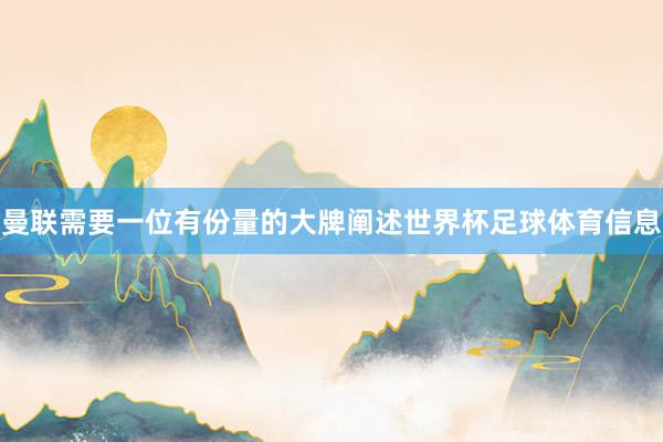 曼联需要一位有份量的大牌阐述世界杯足球体育信息