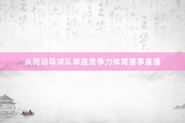 从而训导球队举座竞争力体育赛事直播