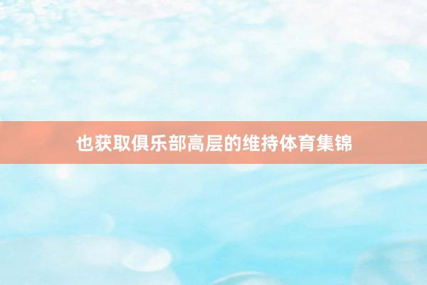 也获取俱乐部高层的维持体育集锦