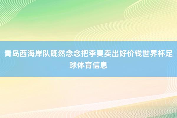 青岛西海岸队既然念念把李昊卖出好价钱世界杯足球体育信息