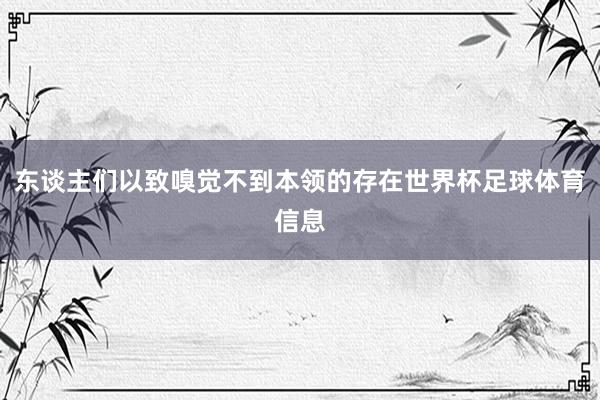 东谈主们以致嗅觉不到本领的存在世界杯足球体育信息