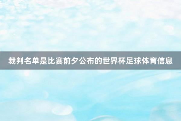 裁判名单是比赛前夕公布的世界杯足球体育信息
