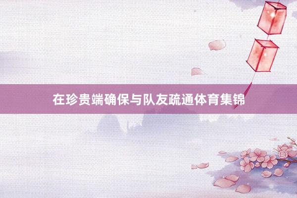 在珍贵端确保与队友疏通体育集锦