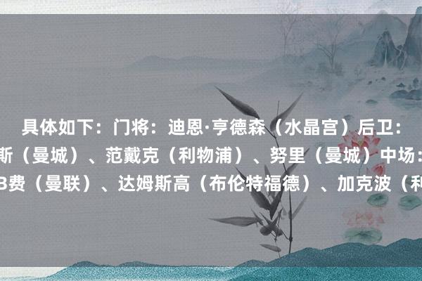 具体如下：门将：迪恩·亨德森（水晶宫）后卫：努内斯（曼城）、迪亚斯（曼城）、范戴克（利物浦）、努里（曼城）中场：戈麦斯（布莱顿）、B费（曼联）、达姆斯高（布伦特福德）、加克波（利物浦）时尚：贝托（埃弗顿）、埃基蒂克（利物浦）    世界杯足球体育信息
