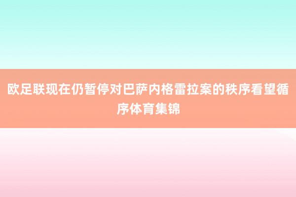 欧足联现在仍暂停对巴萨内格雷拉案的秩序看望循序体育集锦