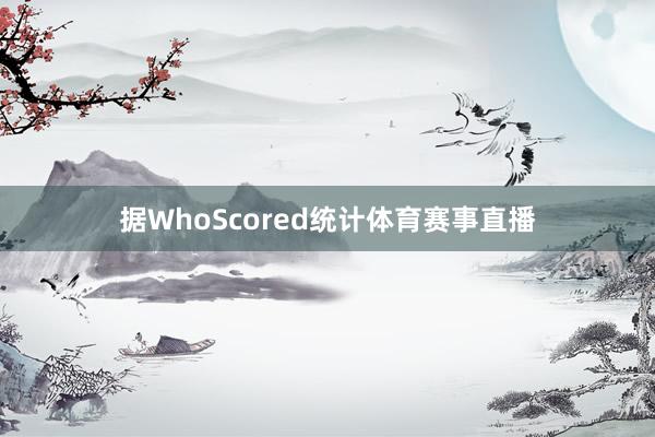 据WhoScored统计体育赛事直播