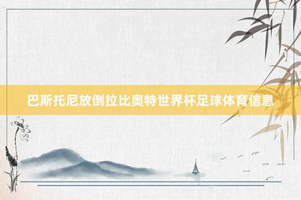 巴斯托尼放倒拉比奥特世界杯足球体育信息