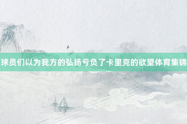球员们以为我方的弘扬亏负了卡里克的欲望体育集锦