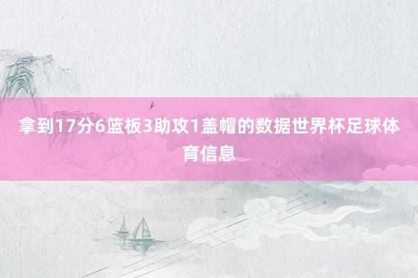 拿到17分6篮板3助攻1盖帽的数据世界杯足球体育信息