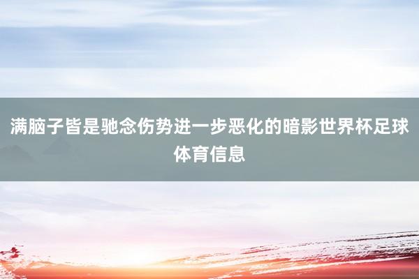 满脑子皆是驰念伤势进一步恶化的暗影世界杯足球体育信息