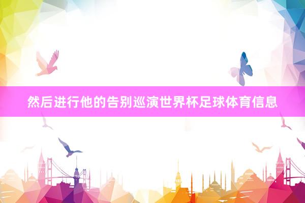 然后进行他的告别巡演世界杯足球体育信息