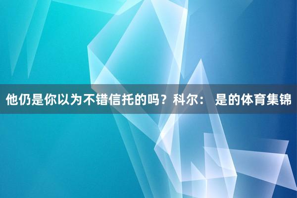他仍是你以为不错信托的吗？科尔： 是的体育集锦