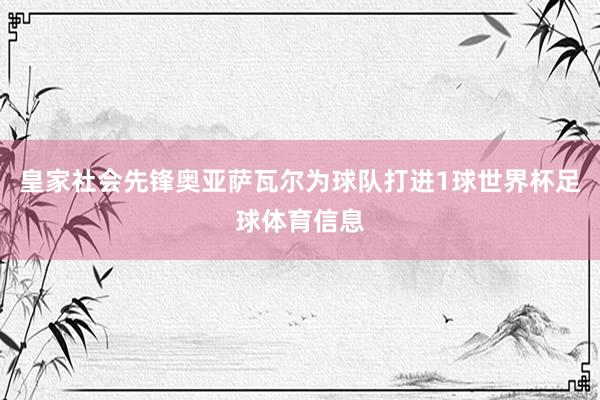 皇家社会先锋奥亚萨瓦尔为球队打进1球世界杯足球体育信息
