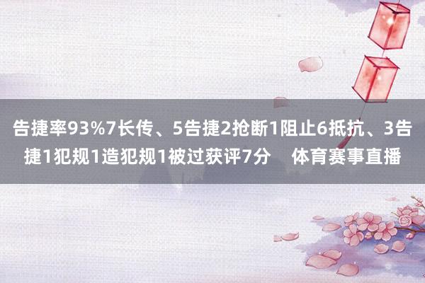 告捷率93%7长传、5告捷2抢断1阻止6抵抗、3告捷1犯规1造犯规1被过获评7分    体育赛事直播