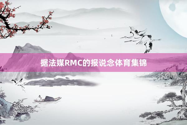据法媒RMC的报说念体育集锦