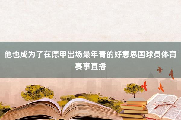 他也成为了在德甲出场最年青的好意思国球员体育赛事直播