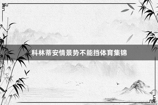 科林蒂安情景势不能挡体育集锦