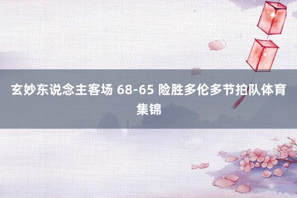 玄妙东说念主客场 68-65 险胜多伦多节拍队体育集锦