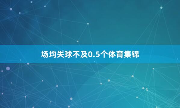 场均失球不及0.5个体育集锦