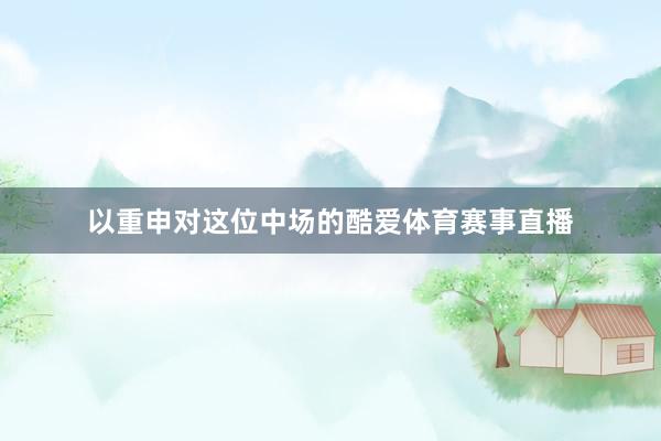 以重申对这位中场的酷爱体育赛事直播